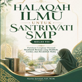Halaqah Ilmu Santri Putri SMP Kelas VII: Panduan Lengkap Menjadi Muslimah Remaja yang Salihah Cerdas