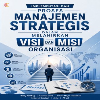 IMPLEMENTASI DAN PROSES MANAJEMEN STRATEGIS DALAM MELAHIRKAN VISI DAN MISI ORGANISASI