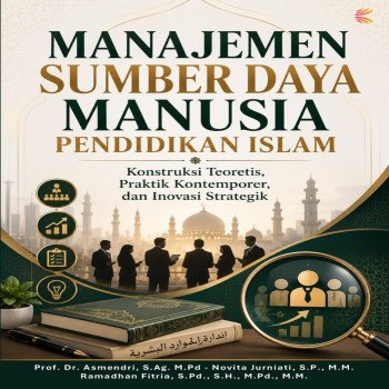 Manajemen Sumber Daya Manusia Pendidikan Islam: Konstruksi Teoretis Praktik Kontemporer dan Inovasi