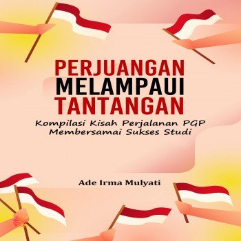 Perjuangan Melampaui Tantangan Kompilasi Kisah Perjalanan PPG Membersamai Sukses studi