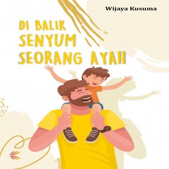 DI BALIK SENYUM SEORANG AYAH