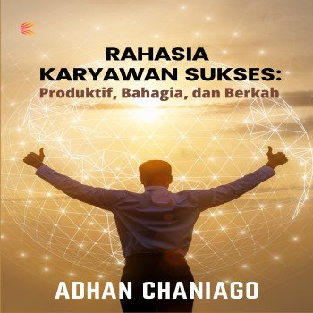 Rahasia Karyawan Sukses: Produktif Bahagia dan Berkah