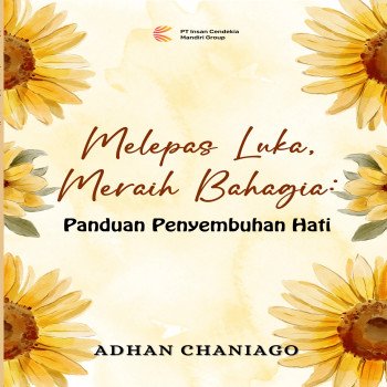 Melepas Luka Meraih Bahagia: Panduan Penyembuhan Hati