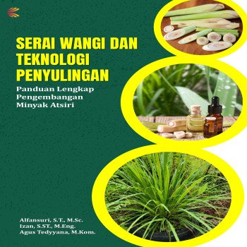 Serai Wangi dan Teknologi Penyulingan: Panduan Lengkap Pengembangan Minyak Atsiri
