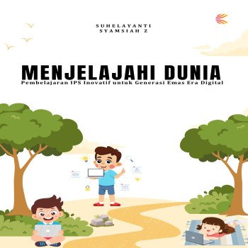 Menjelajahi Dunia: Pembelajaran IPS Inovatif untuk Generasi Emas Era Digital