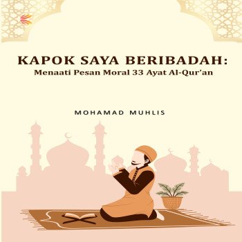 KAPOK SAYA BERIBADAH Menaati Pesan Moral 33 Ayat Al-Qur’an