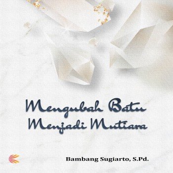 Mengubah Batu Menjadi Mutiara