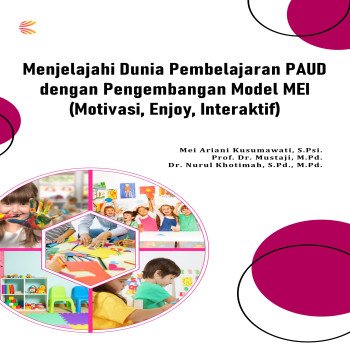 Menjelajahi Dunia Pembelajaran PAUD dengan Pengembangan Model MEI Motivasi Enjoy Interaktif