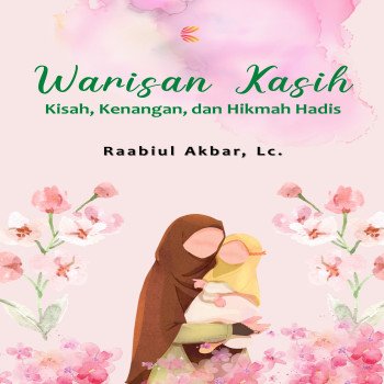 WARISAN KASIH Kisah Kenangan dan Hikmah Hadis