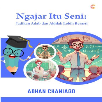 Ngajar Itu Seni: Jadikan Adab dan Akhlak Lebih Berarti