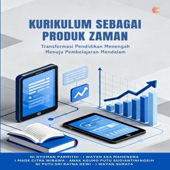 Kurikulum sebagai Produk Zaman: Transformasi Pendidikan Menengah Menuju Pembelajaran Mendalam
