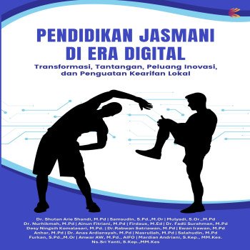 Pendidikan Jasmani di Era Digital: Transformasi Tantangan Peluang Inovasi dan Penguatan Kearifan Lok