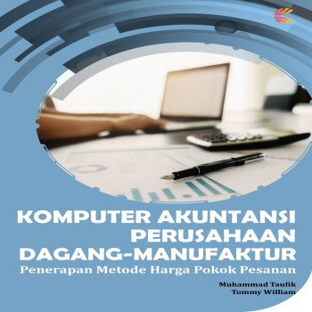 Komputer Akuntansi Perusahaan Dagang-Manufaktur: Penerapan Metode Harga Pokok Pesanan