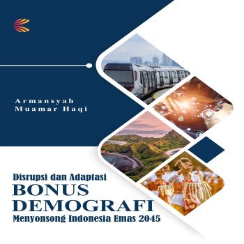 DISRUPSI DAN ADAPTASI BONUS DEMOGRAFI MENYONGSONG INDONESIA EMAS 2045