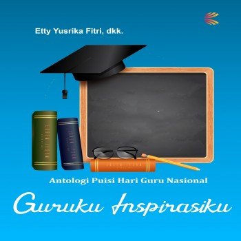 ANTOLOGI PUISI HARI GURU NASIONAL GURUKU INSPIRASIKU